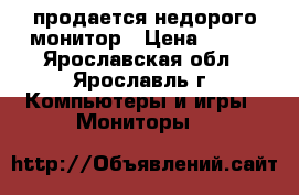 продается недорого монитор › Цена ­ 200 - Ярославская обл., Ярославль г. Компьютеры и игры » Мониторы   